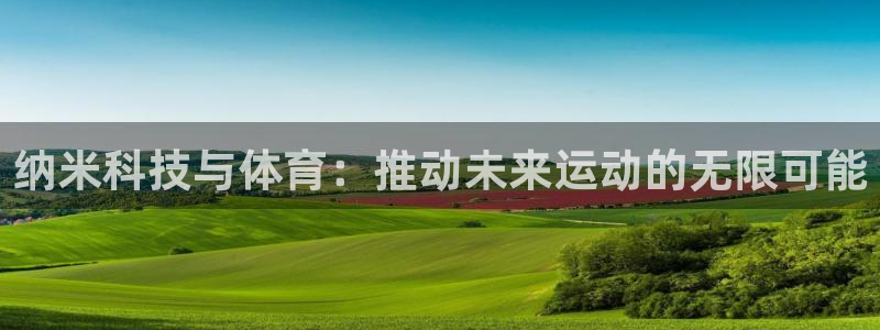球速体育网址：纳米科技与体育：推动未来运动的无限可能