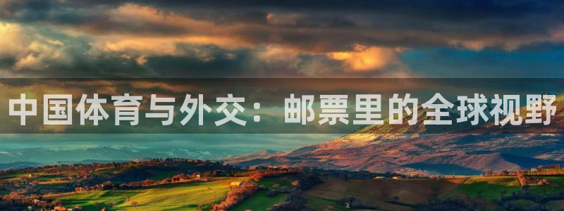 球速体育：中国体育与外交：邮票里的全球视野